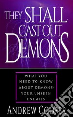 They Shall Cast Out Demons Things You Need to Known About Demons- Your Unseen Enemies. E-book. Formato EPUB ebook