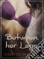 Between Her Legs: Erotic Novel. E-book. Formato EPUB ebook