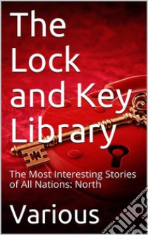 The Lock and Key Library: The Most Interesting Stories of All Nations: North Europe — Russian — Swedish — Danish — Hungarian. E-book. Formato EPUB ebook