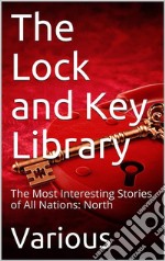 The Lock and Key Library: The Most Interesting Stories of All Nations: North Europe — Russian — Swedish — Danish — Hungarian. E-book. Formato EPUB ebook