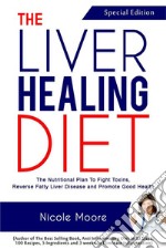 the Liver Healing Diet- the Nutritional Plan to Fight Toxins, Reverse Fatty Liver Disease and Promote Good Health. E-book. Formato EPUB ebook