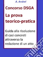 Concorso DSGA Prova Teorico PraticaGuida alla risoluzione di casi concreti attraverso la redazione di un atto. E-book. Formato Mobipocket ebook