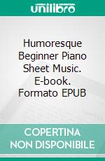 Humoresque Beginner Piano Sheet Music. E-book. Formato EPUB ebook di Silvertonalities