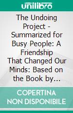 The Undoing Project - Summarized for Busy People: A Friendship That Changed Our Minds: Based on the Book by Michael Lewis. E-book. Formato EPUB ebook