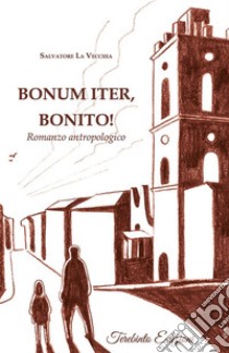 Bonum iter, Bonito!: Romanzo antropologico. E-book. Formato EPUB ebook di La Vecchia Salvatore