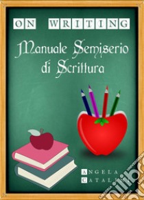 Manuale semiserio di scritturaLa scrittura non è mai stata così semplice. E-book. Formato Mobipocket ebook di Angela Catalini