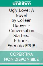 Ugly Love: A Novel by Colleen Hoover | Conversation Starters. E-book. Formato EPUB ebook di dailyBooks