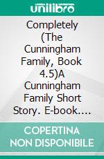 Completely (The Cunningham Family, Book 4.5)A Cunningham Family Short Story. E-book. Formato EPUB ebook di Ember Casey