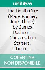 The Death Cure (Maze Runner, Book Three): by James Dashner - Conversation Starters. E-book. Formato EPUB ebook