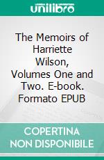 The Memoirs of Harriette Wilson, Volumes One and Two. E-book. Formato Mobipocket ebook di Harriette Wilson