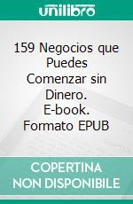 159 Negocios que Puedes Comenzar sin Dinero. E-book. Formato EPUB ebook