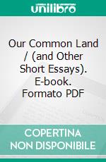 Our Common Land / (and Other Short Essays). E-book. Formato Mobipocket ebook