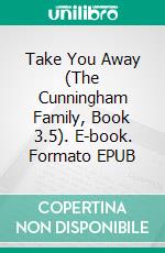 Take You Away (The Cunningham Family, Book 3.5). E-book. Formato PDF ebook di Ember Casey