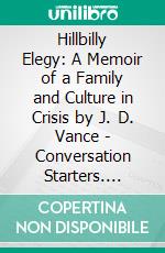 Hillbilly Elegy: A Memoir of a Family and Culture in Crisis by J. D. Vance | Conversation Starters. E-book. Formato EPUB ebook di dailyBooks