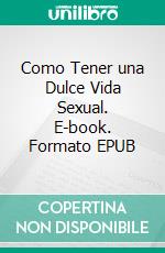 Como Tener una Dulce Vida Sexual. E-book. Formato EPUB ebook