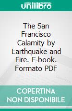 The San Francisco Calamity by Earthquake and Fire. E-book. Formato Mobipocket ebook