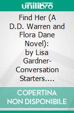 Find Her (A D.D. Warren and Flora Dane Novel): by Lisa Gardner- Conversation Starters. E-book. Formato EPUB ebook