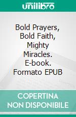 Bold Prayers, Bold Faith, Mighty Miracles. E-book. Formato EPUB ebook