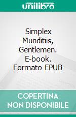 Simplex Munditiis, Gentlemen. E-book. Formato Mobipocket ebook di Arnold and Lannoy