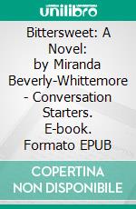 Bittersweet: A Novel: by Miranda Beverly-Whittemore | Conversation Starters. E-book. Formato EPUB ebook di dailyBooks