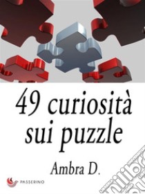 49 curiosità sui puzzle . E-book. Formato EPUB ebook di Ambra D.