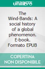 The Wind-Bands: A social history of a global phenomenon. E-book. Formato EPUB ebook