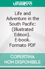 Life and Adventure in the South Pacific: (Illustrated Edition). E-book. Formato Mobipocket ebook