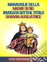 Maraviglie della Madre di Dio. Invocata sotto il titolo di Maria Ausiliatrice. E-book. Formato EPUB ebook