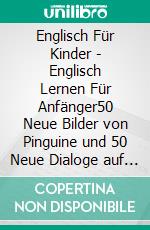 Englisch Für Kinder - Englisch Lernen Für Anfänger50 Neue Bilder von Pinguine und 50 Neue Dialoge auf Englisch und Deutsch, um Englisch zu lernen. E-book. Formato EPUB ebook di Mobile Library