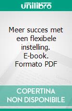 Meer succes met een flexibele instelling. E-book. Formato PDF ebook