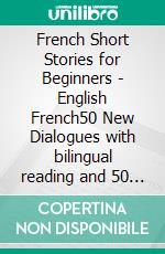 French Short Stories for Beginners - English French50 New Dialogues with bilingual reading and 50 New amazing Penguins images to Learn French for Beginners. E-book. Formato EPUB ebook di Mobile Library