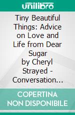 Tiny Beautiful Things: Advice on Love and Life from Dear Sugar by Cheryl Strayed | Conversation Starters. E-book. Formato EPUB ebook di dailyBooks