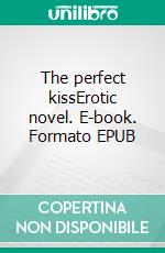 The perfect kissErotic novel. E-book. Formato EPUB ebook di Desiree Noir