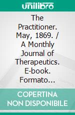 The Practitioner. May, 1869. / A Monthly Journal of Therapeutics. E-book. Formato Mobipocket ebook