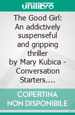 The Good Girl: An addictively suspenseful and gripping thriller by Mary Kubica | Conversation Starters. E-book. Formato EPUB ebook di dailyBooks