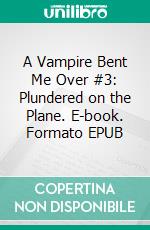 A Vampire Bent Me Over #3: Plundered on the Plane. E-book. Formato EPUB ebook