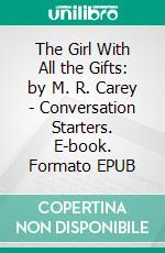 The Girl With All the Gifts: by M. R. Carey | Conversation Starters. E-book. Formato EPUB ebook di dailyBooks