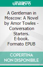 A Gentleman in Moscow: A Novel by Amor Towles | Conversation Starters. E-book. Formato EPUB ebook di dailyBooks