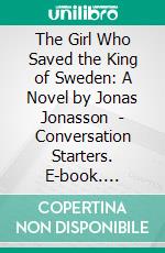 The Girl Who Saved the King of Sweden: A Novel by Jonas Jonasson  | Conversation Starters. E-book. Formato EPUB ebook di dailyBooks