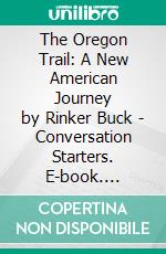 The Oregon Trail: A New American Journey by Rinker Buck | Conversation Starters. E-book. Formato EPUB ebook di dailyBooks