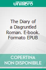 The Diary of a Disgruntled Roman. E-book. Formato EPUB ebook