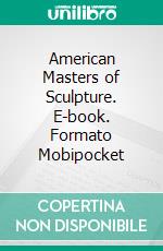 American Masters of Sculpture. E-book. Formato Mobipocket ebook