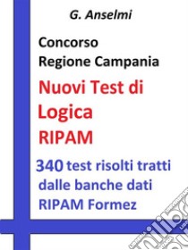  Concorso Regione Campania - I test logico attitudinali I nuovi test RIPAM. E-book. Formato EPUB ebook di G. Anselmi