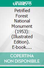 Petrified Forest National Monument (1953): (Illustrated Edition). E-book. Formato Mobipocket ebook