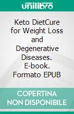 Keto DietCure for Weight Loss and Degenerative Diseases. E-book. Formato EPUB ebook di Mark Sanders