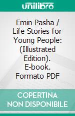 Emin Pasha / Life Stories for Young People: (Illustrated Edition). E-book. Formato Mobipocket ebook