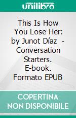 This Is How You Lose Her: by Junot Díaz  | Conversation Starters. E-book. Formato EPUB ebook di dailyBooks