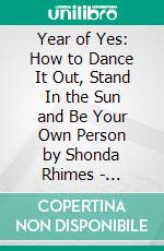 Year of Yes: How to Dance It Out, Stand In the Sun and Be Your Own Person by Shonda Rhimes | Conversation Starters. E-book. Formato EPUB ebook di dailyBooks