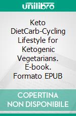 Keto DietCarb-Cycling Lifestyle for Ketogenic Vegetarians. E-book. Formato EPUB ebook di Caitlin Shepherd