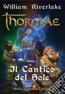 Thormäe - Il Cantico del Sole - Libro 1Il Cantico del Sole - Libro 1. E-book. Formato EPUB ebook di William Riverlake